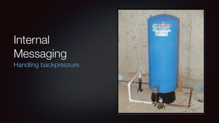 Internal 
Messaging 
Handling backpressure. 
 