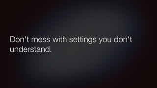 Don't mess with settings you don't 
understand. 
 