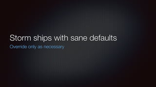 Storm ships with sane defaults 
Override only as necessary 
 