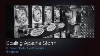 Scaling Apache Storm 
P. Taylor Goetz, Hortonworks 
@ptgoetz 
 