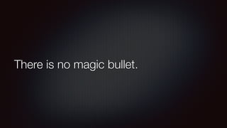 There is no magic bullet. 
 