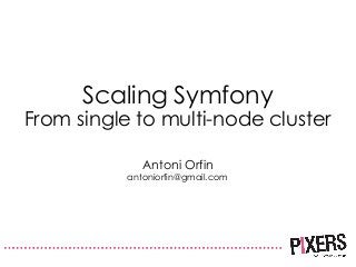 Scaling Symfony
From single to multi-node cluster
Antoni Orfin
antoniorfin@gmail.com
 