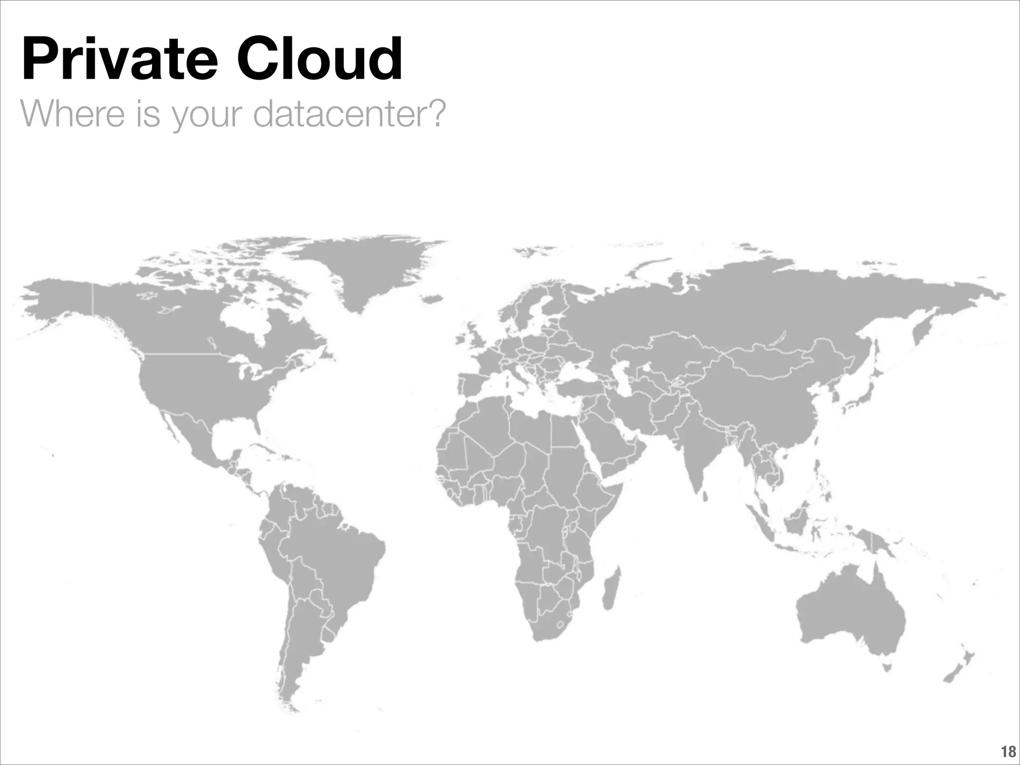 Where is your datacenter?
Private Cloud
!18
 