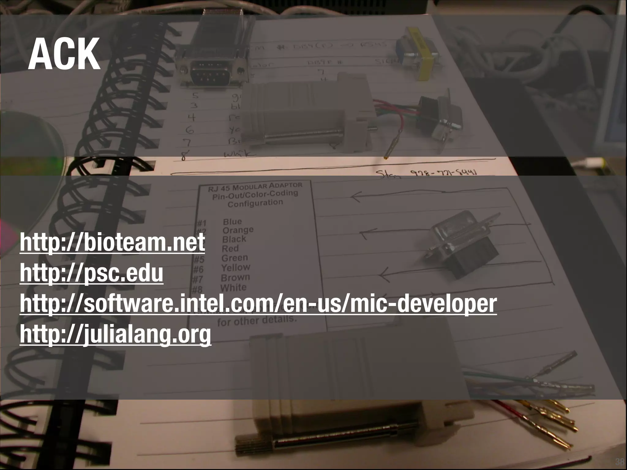 !38
ACK
!
!
http://bioteam.net
http://psc.edu
http://software.intel.com/en-us/mic-developer
http://julialang.org
 