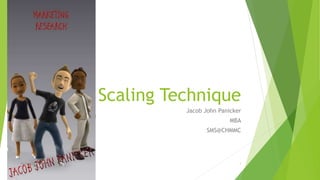 Scaling Technique
Jacob John Panicker
MBA

SMS@CHMMC

Jacob John Panicker

1

 