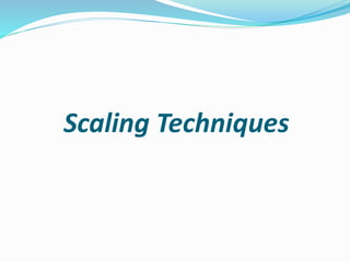 Scaling Techniques
 