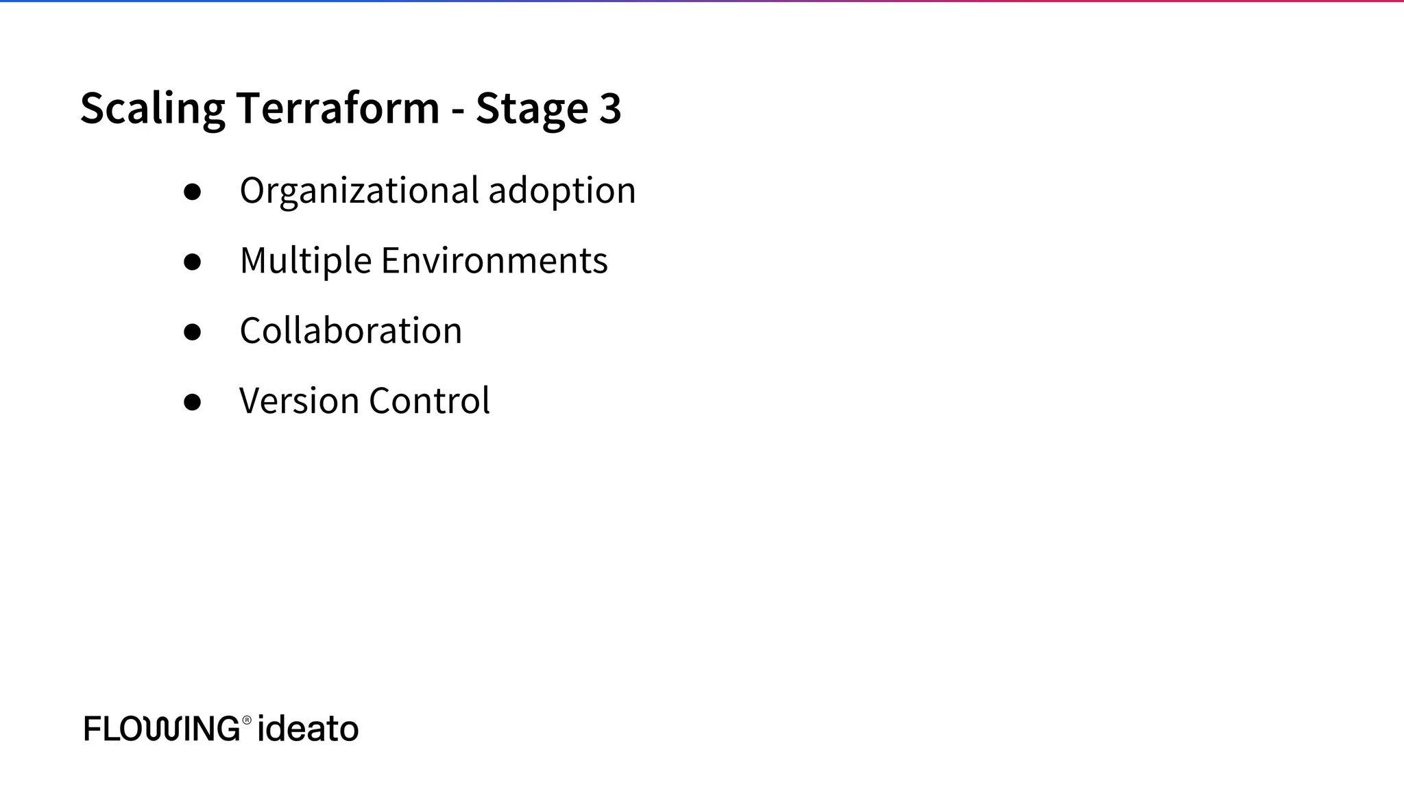 Scaling Terraform - Stage 3
● Organizational adoption
● Multiple Environments
● Collaboration
● Version Control
 