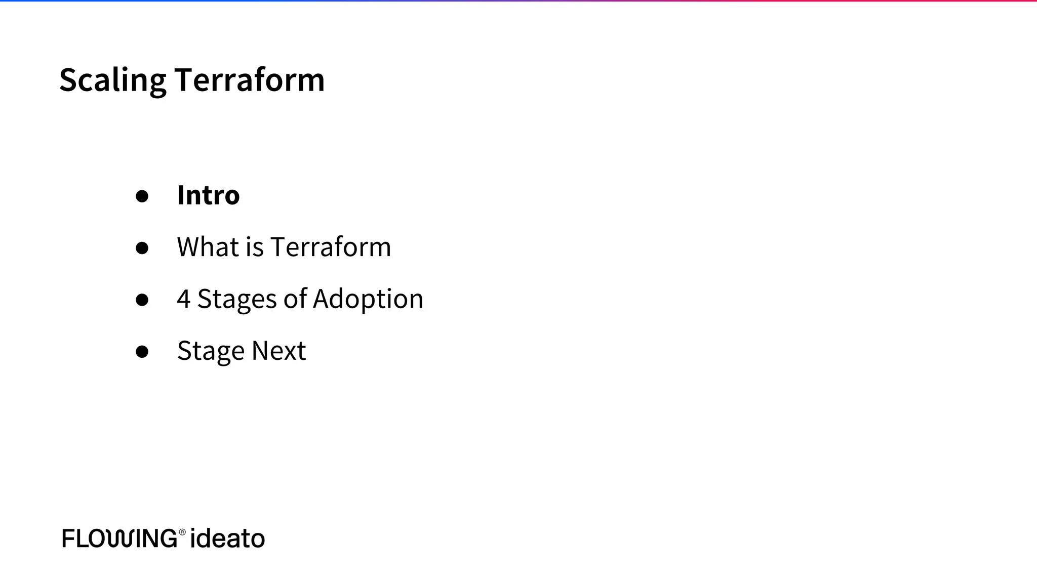 Scaling Terraform
● Intro
● What is Terraform
● 4 Stages of Adoption
● Stage Next
 