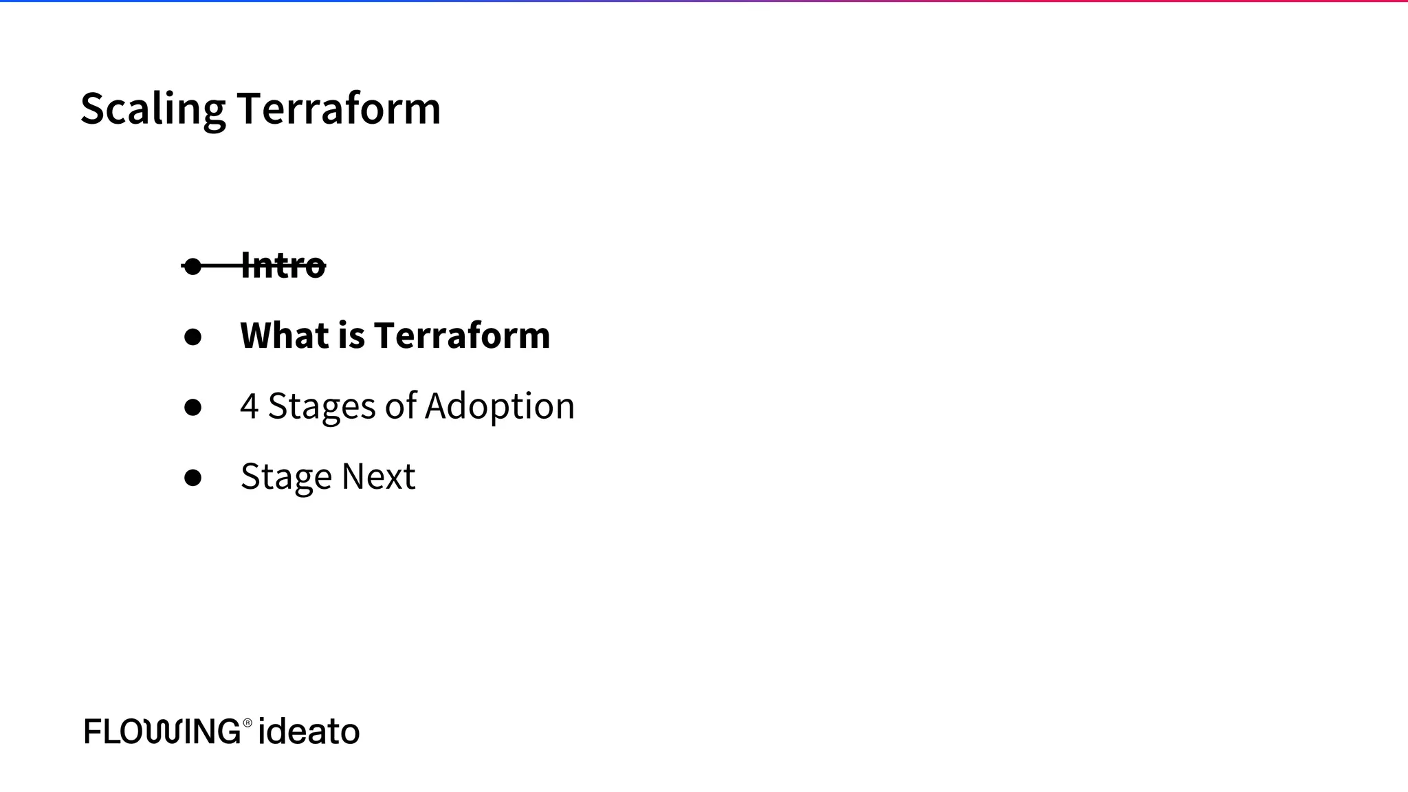 Scaling Terraform
● Intro
● What is Terraform
● 4 Stages of Adoption
● Stage Next
 