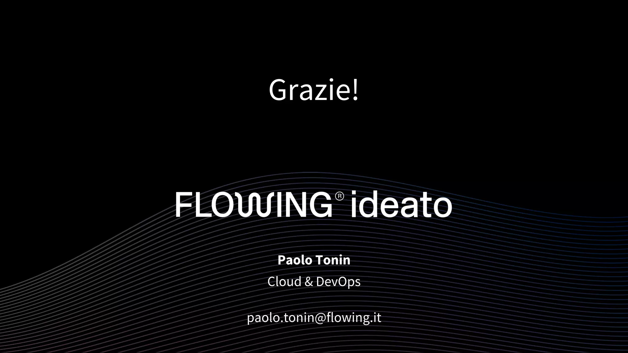 Grazie!
Paolo Tonin
Cloud & DevOps
paolo.tonin@flowing.it
 