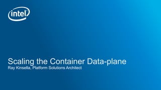 Scaling the Container Data-plane
Ray Kinsella, Platform Solutions Architect
 