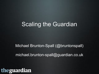 Scaling the Guardian


Michael Brunton-Spall (@bruntonspall)

michael.brunton-spall@guardian.co.uk
 