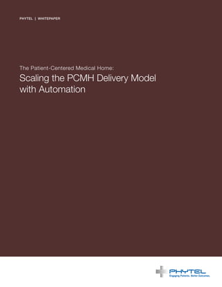 phytel | whitepaper




The Patient-Centered Medical Home:

Scaling the PCMH Delivery Model
with Automation
 