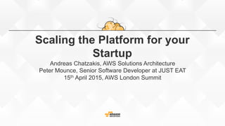 Scaling the Platform for your
Startup
Andreas Chatzakis, AWS Solutions Architecture
Peter Mounce, Senior Software Developer at JUST EAT
15th April 2015, AWS London Summit
 
