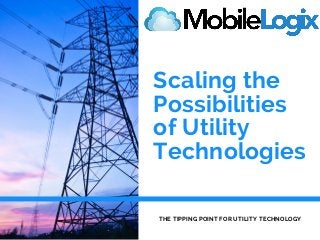 Scaling the
Possibilities
of Utility
Technologies
THE TIPPING POINT FOR UTILITY TECHNOLOGY
 