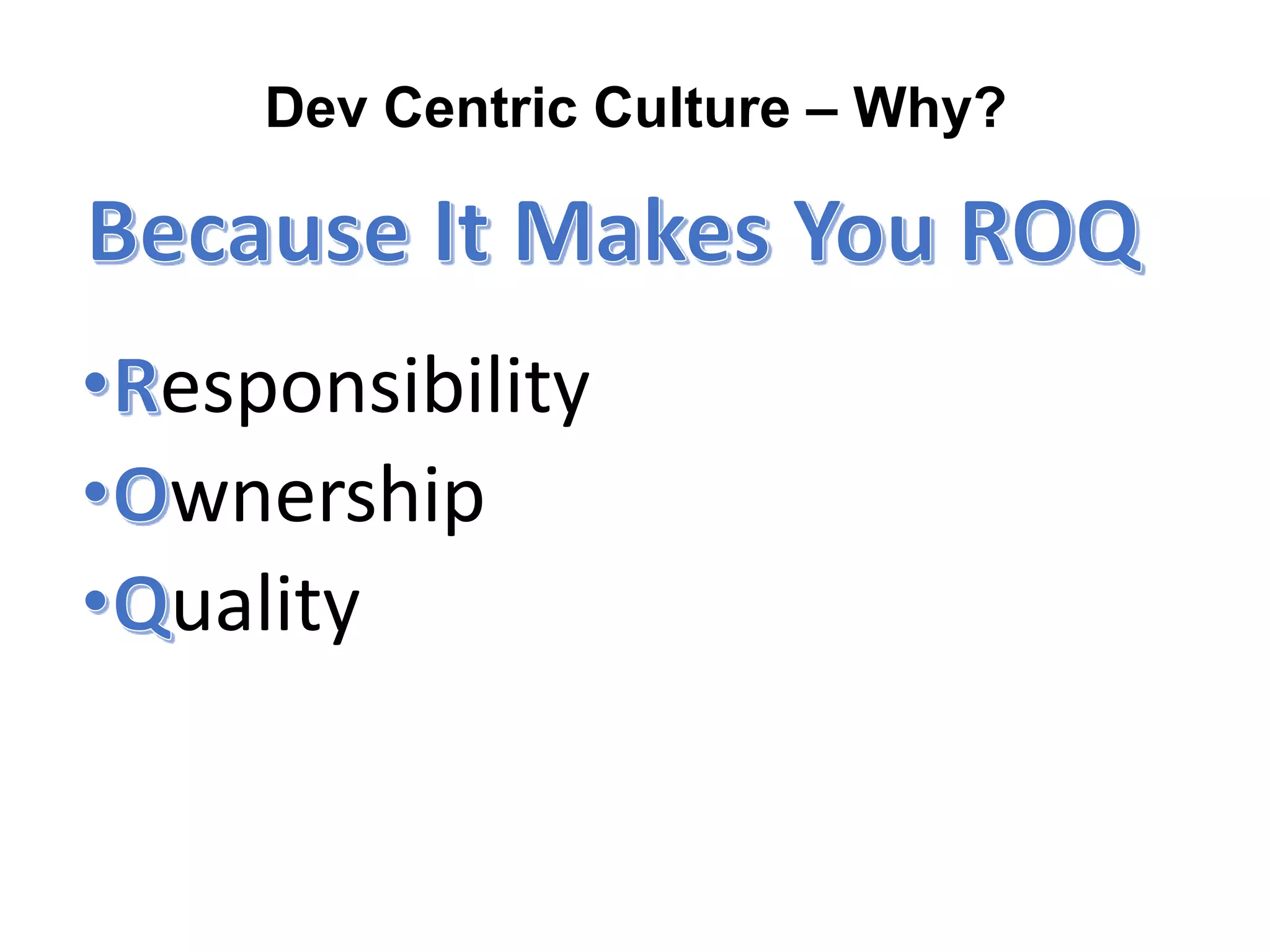 Dev Centric Culture – Why?

esponsibility
wnership
uality

 