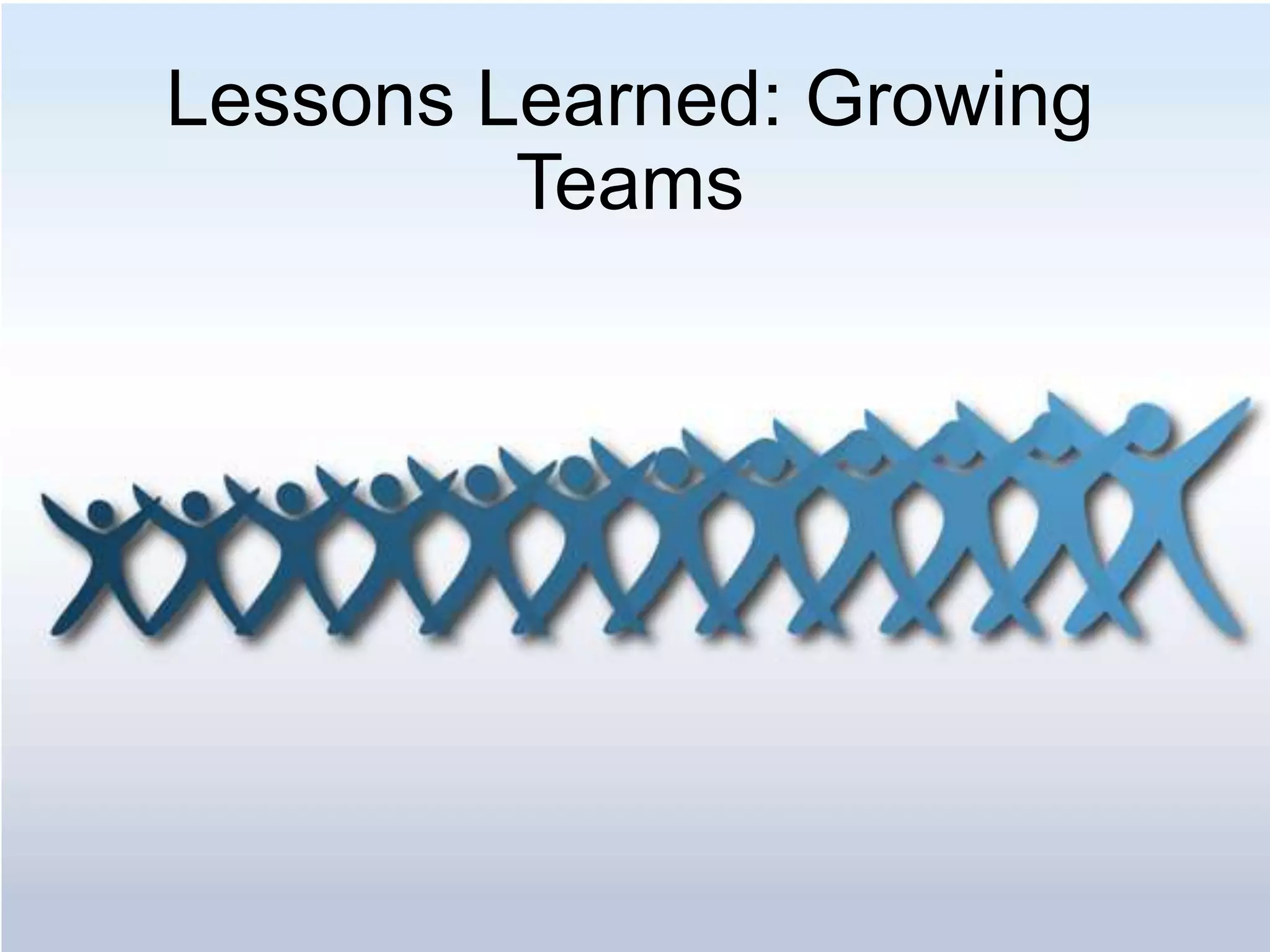 Lessons Learned: Growing
Teams

 