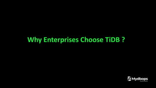 Why Enterprises Choose TiDB ?
 
