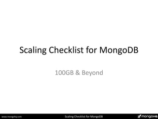 www.mongohq.com Scaling Checklist for MongoDB
Scaling Checklist for MongoDB
100GB & Beyond
 