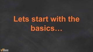 Lets start with the
basics…
 