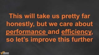 This will take us pretty far
honestly, but we care about
performance and efficiency,
so let’s improve this further
 