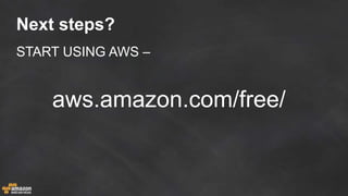 Next steps?
START USING AWS –
aws.amazon.com/free/
 