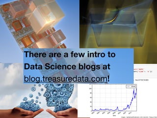 Images: Lightspring/Shutterstock, John Hammink, Treasure Data
There are a few intro to
Data Science blogs at
blog.treasuredata.com!
 