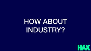 @benjaminjoffe - ben@hax.co
HOW ABOUT
INDUSTRY?
 