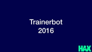 @benjaminjoffe - ben@hax.co
Trainerbot
2016
 
