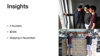 Insights
• 2 founders

• $250k

• Shipping in November!
 
