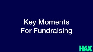 @benjaminjoffe - ben@hax.co
Key Moments
For Fundraising
 