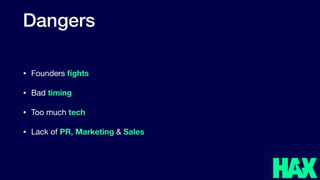 Dangers
• Founders ﬁghts

• Bad timing

• Too much tech

• Lack of PR, Marketing & Sales
 