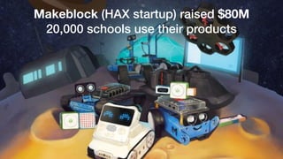 Makeblock (HAX startup) raised $80M
20,000 schools use their products
 