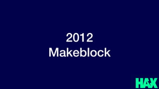 @benjaminjoffe - ben@hax.co
2012
Makeblock
 