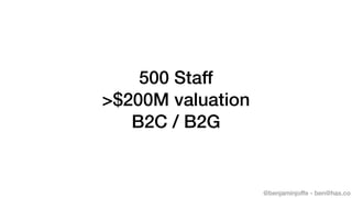 @benjaminjoffe - ben@hax.co
500 Staff
>$200M valuation
B2C / B2G
 