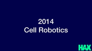 @benjaminjoffe - ben@hax.co
2014
Cell Robotics
 