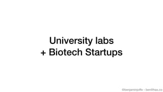 @benjaminjoffe - ben@hax.co
University labs
+ Biotech Startups
 