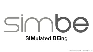 @benjaminjoffe - ben@hax.co
SIMulated BEing
 