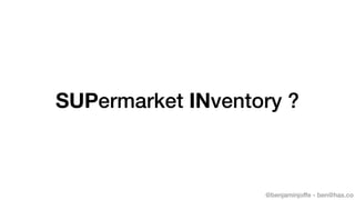 @benjaminjoffe - ben@hax.co
SUPermarket INventory ?
 