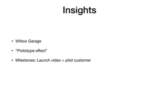 Insights
• Willow Garage

• “Prototype eﬀect”

• Milestones: Launch video + pilot customer
 