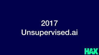 @benjaminjoffe - ben@hax.co
2017
Unsupervised.ai
 