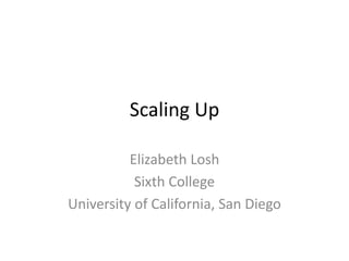 Scaling Up
Elizabeth Losh
Sixth College
University of California, San Diego
 