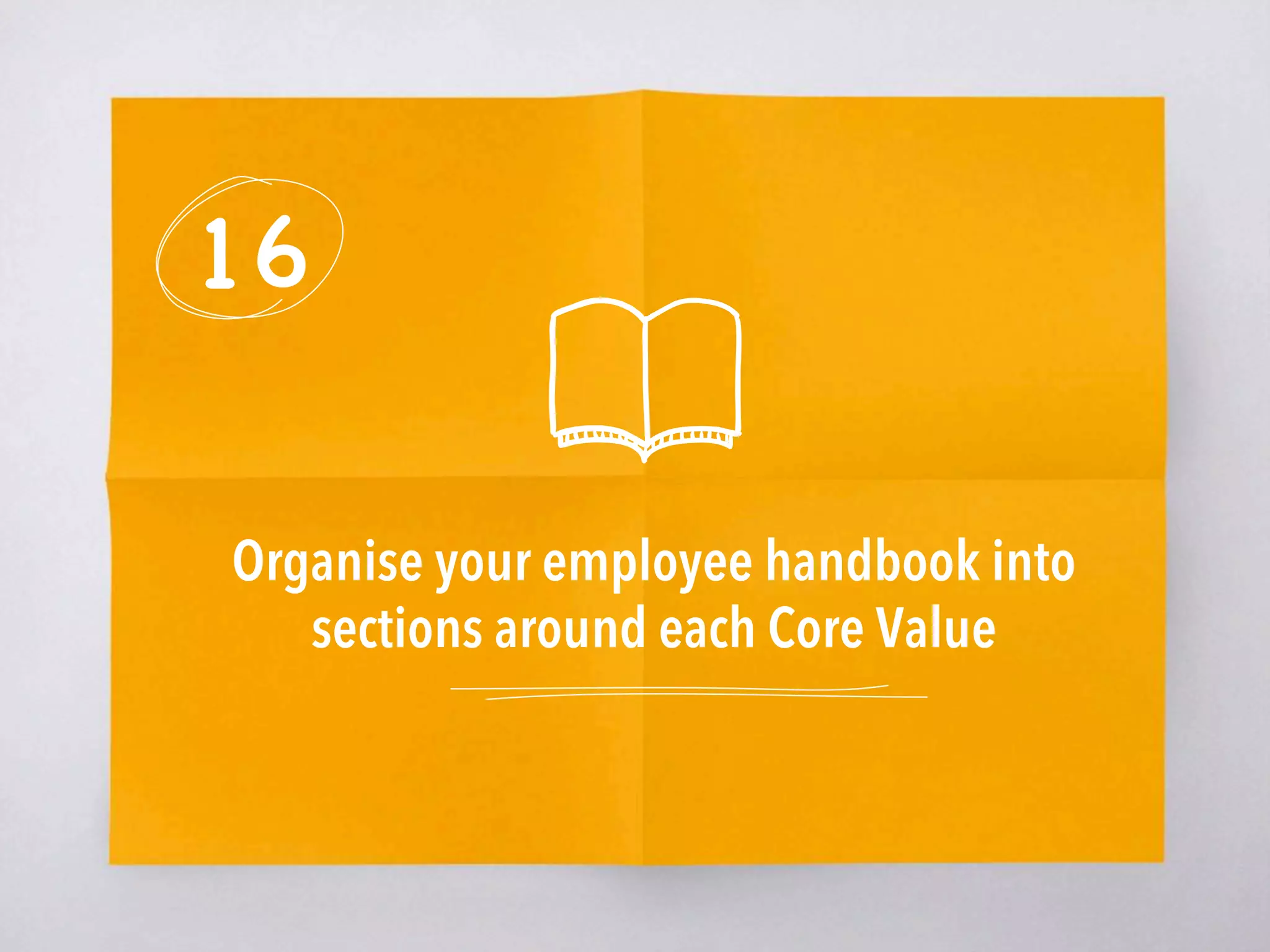 16
Organise your employee handbook into
sections around each Core Value
 
