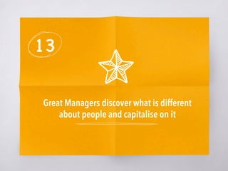 13
Great Managers discover what is different
about people and capitalise on it 
 