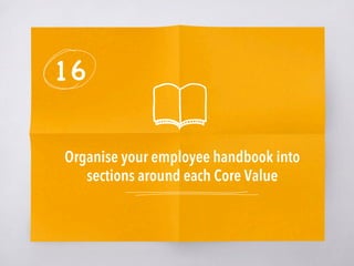16
Organise your employee handbook into
sections around each Core Value
 