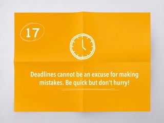17
Deadlines cannot be an excuse for making
mistakes. Be quick but don’t hurry! 
 
