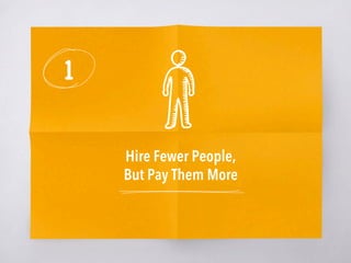 1
Hire Fewer People,
But Pay Them More
 