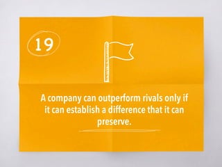19
A company can outperform rivals only if
it can establish a difference that it can
preserve.
 