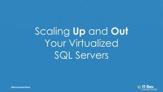 Scaling Up and Out
Your Virtualized
SQL Servers
#devconnections
 