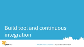 Robert Munteanu @rombert Prague, 19-20 October 2017
Build tool and continuous
integration
 